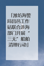 潍坊海警局昌邑工作站联合涉海部门开展“三无”船舶清理行动