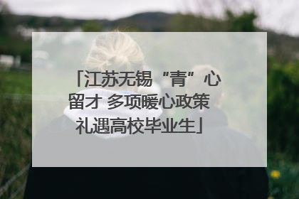 江苏无锡“青”心留才 多项暖心政策礼遇高校毕业生