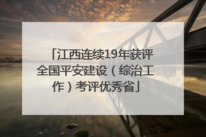 江西连续19年获评全国平安建设（综治工作）考评优秀省