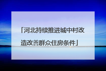 河北持续推进城中村改造改善群众住房条件