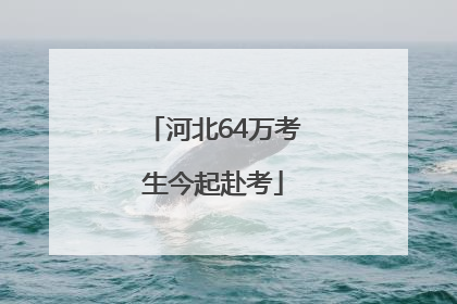 河北64万考生今起赴考