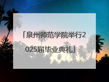 泉州师范学院举行2025届毕业典礼