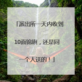 派出所一天内收到10面锦旗，还是同一个人送的！
