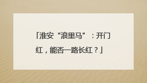 淮安“浪里马”：开门红，能否一路长红？