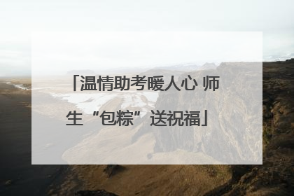 温情助考暖人心 师生“包粽”送祝福