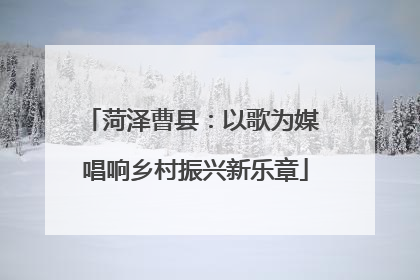 菏泽曹县：以歌为媒 唱响乡村振兴新乐章