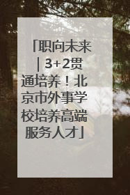职向未来｜3+2贯通培养！北京市外事学校培养高端服务人才