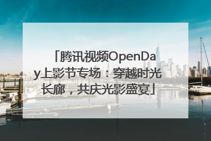 腾讯视频OpenDay上影节专场：穿越时光长廊，共庆光影盛宴