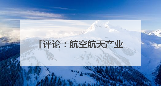 评论：航空航天产业何以“无中生有”