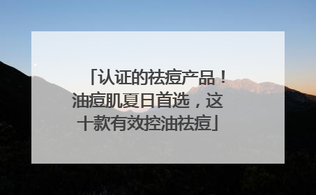 认证的祛痘产品！油痘肌夏日首选，这十款有效控油祛痘