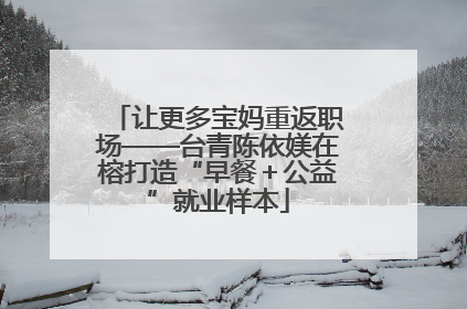 让更多宝妈重返职场——台青陈依媄在榕打造“早餐＋公益”就业样本