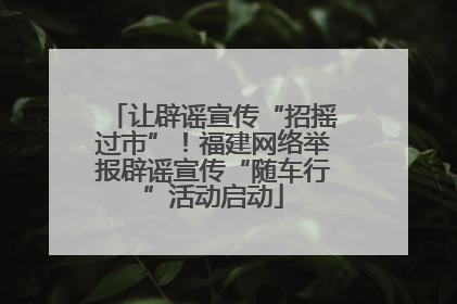 让辟谣宣传“招摇过市”！福建网络举报辟谣宣传“随车行”活动启动