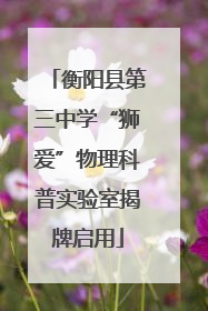 衡阳县第三中学“狮爱”物理科普实验室揭牌启用