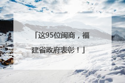 这95位闽商，福建省政府表彰！