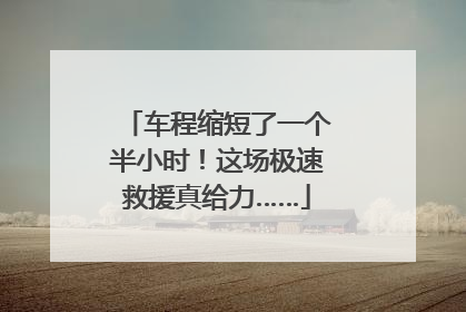 车程缩短了一个半小时！这场极速救援真给力……