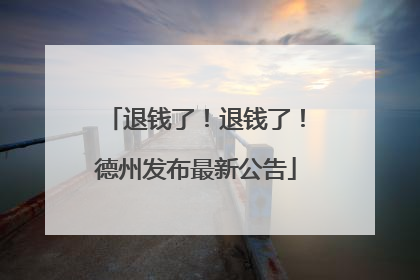 退钱了！退钱了！德州发布最新公告