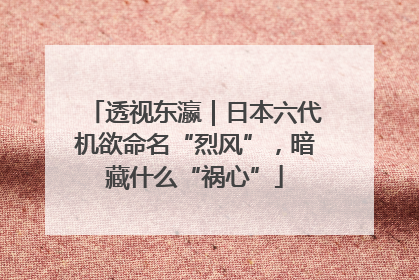 透视东瀛｜日本六代机欲命名“烈风”，暗藏什么“祸心”