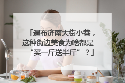 遍布济南大街小巷，这种街边美食为啥都是“买一斤送半斤”？