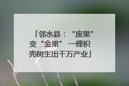 邻水县：“废果”变“金果” 一棵枳壳树生出千万产业