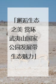邂逅生态之美 赏环武夷山国家公园发展带生态魅力