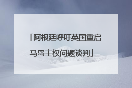 阿根廷呼吁英国重启马岛主权问题谈判