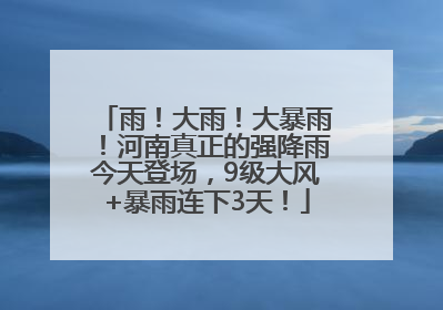 雨！大雨！大暴雨！河南真正的强降雨今天登场，9级大风+暴雨连下3天！