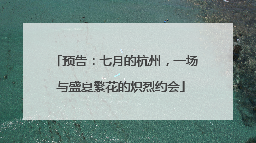 预告：七月的杭州，一场与盛夏繁花的炽烈约会