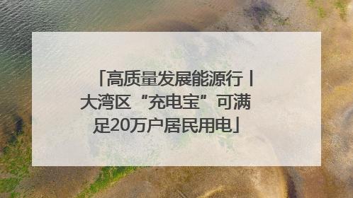 高质量发展能源行丨大湾区“充电宝”可满足20万户居民用电