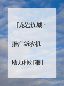 龙岩连城：推广新农机 助力种好粮
