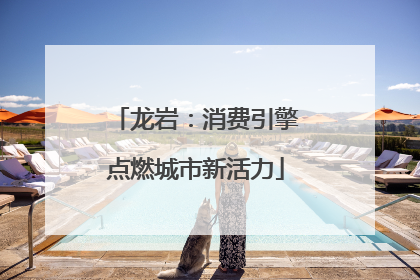 龙岩：消费引擎点燃城市新活力