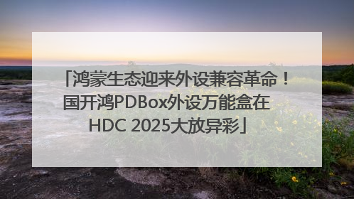 鸿蒙生态迎来外设兼容革命！国开鸿PDBox外设万能盒在HDC 2025大放异彩