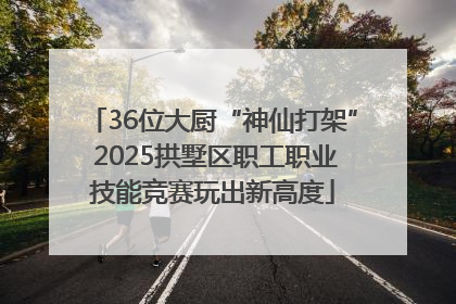 36位大厨“神仙打架” 2025拱墅区职工职业技能竞赛玩出新高度