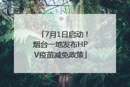 7月1日启动！烟台一地发布HPV疫苗减免政策