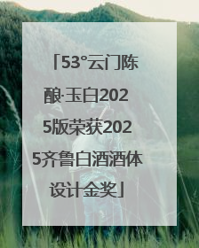 53°云门陈酿·玉白2025版荣获2025齐鲁白酒酒体设计金奖