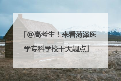 @高考生！来看菏泽医学专科学校十大靓点
